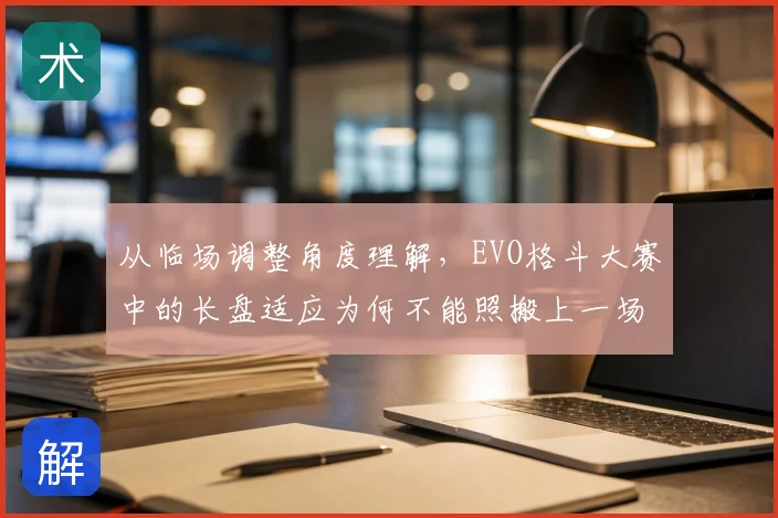 从临场调整角度理解，EVO格斗大赛中的长盘适应为何不能照搬上一场