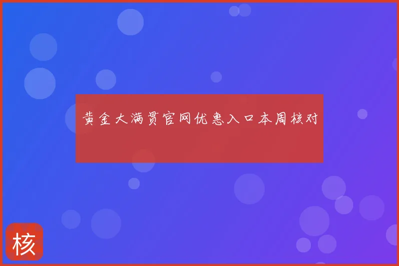 黄金大满贯官网优惠入口本周核对
